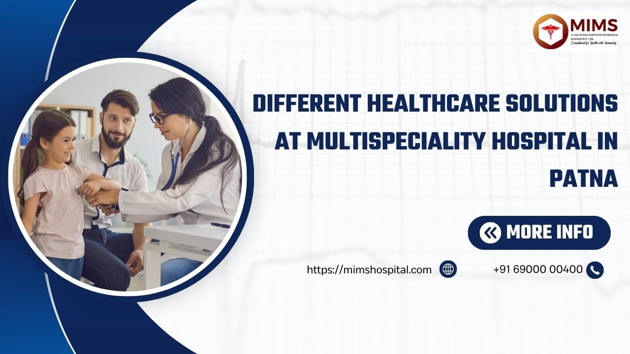 Different Healthcare Solutions At Multispeciality Hospital In Patna